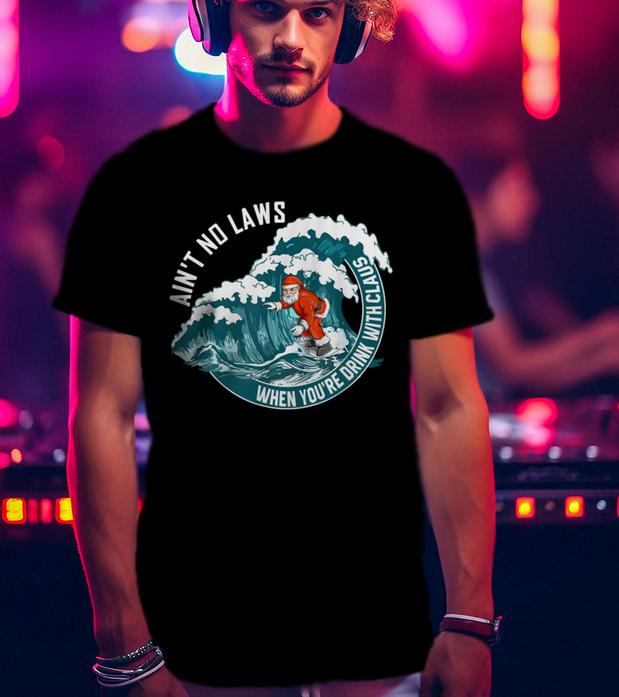 Ain't No Laws When You're Drink With Claus Surfing Santa T-Shirt