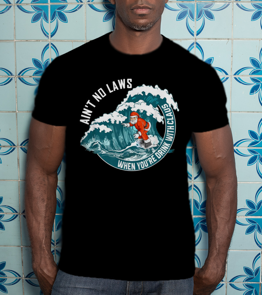 Ain't No Laws When You're Drink With Claus Surfing Santa T-Shirt