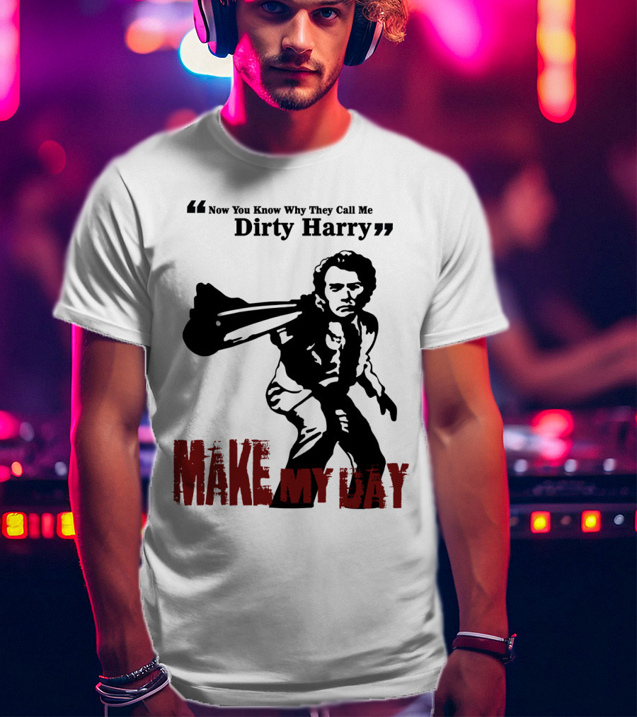 Now You Know Why They Call Me Dirty Harry Make My Day T-Shirt