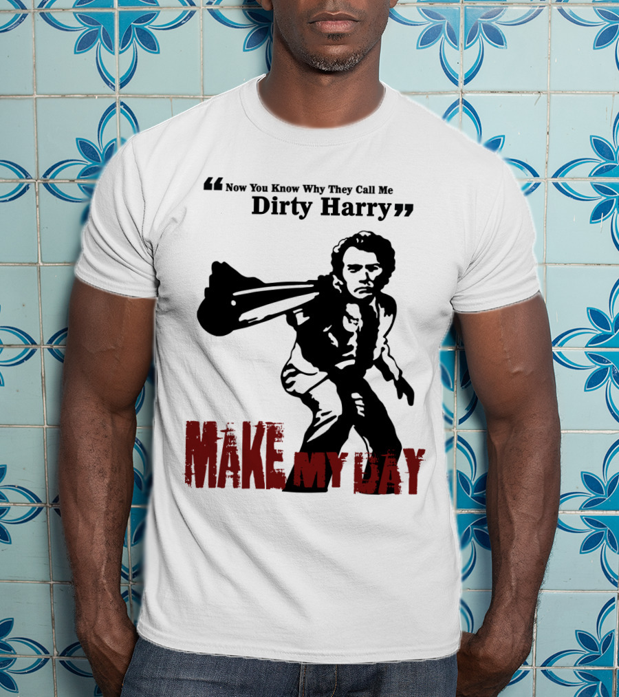 Now You Know Why They Call Me Dirty Harry Make My Day T-Shirt