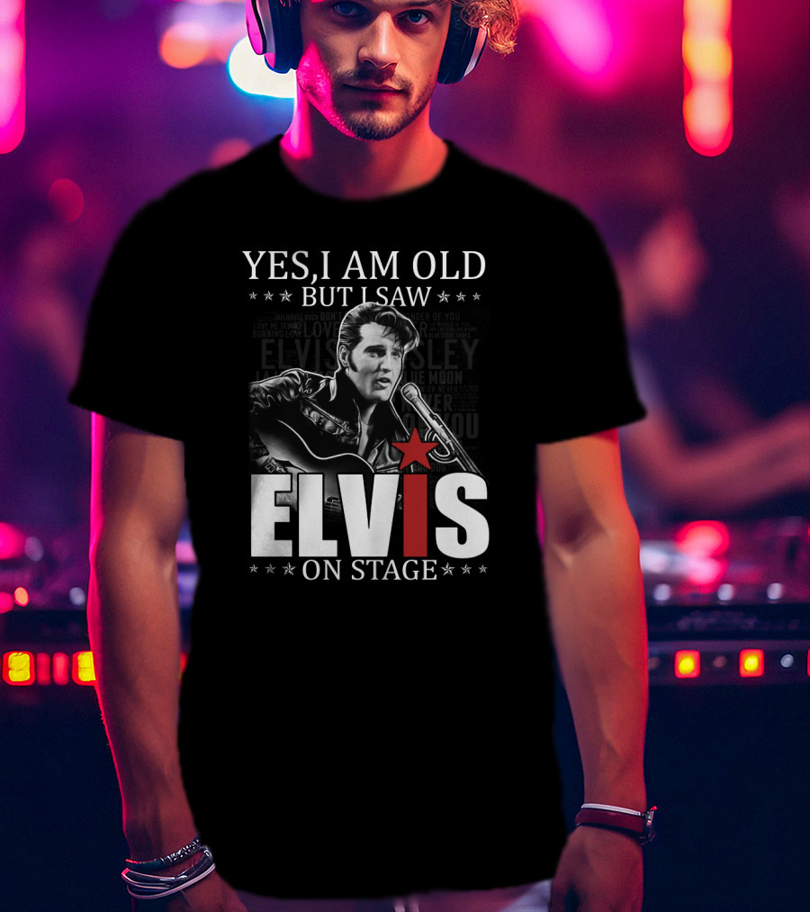 Yes I Am Old But I Saw Elvis On Stage T-Shirt