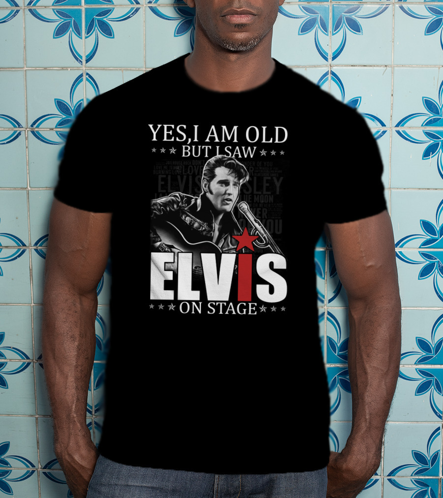 Yes I Am Old But I Saw Elvis On Stage T-Shirt