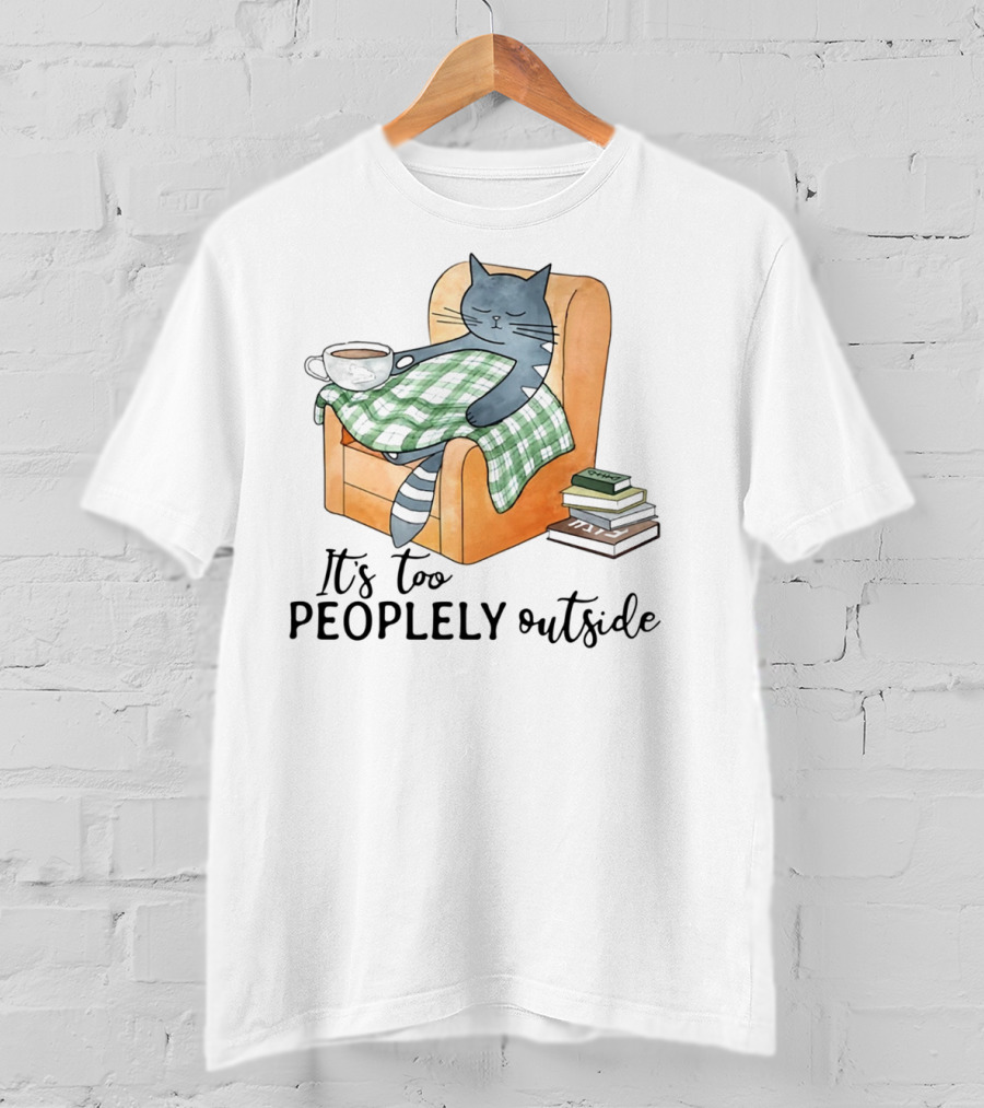 Cat Lazy It's Too Peoplely Outside Cozy Chair Blanket Coffee Books T-Shirt