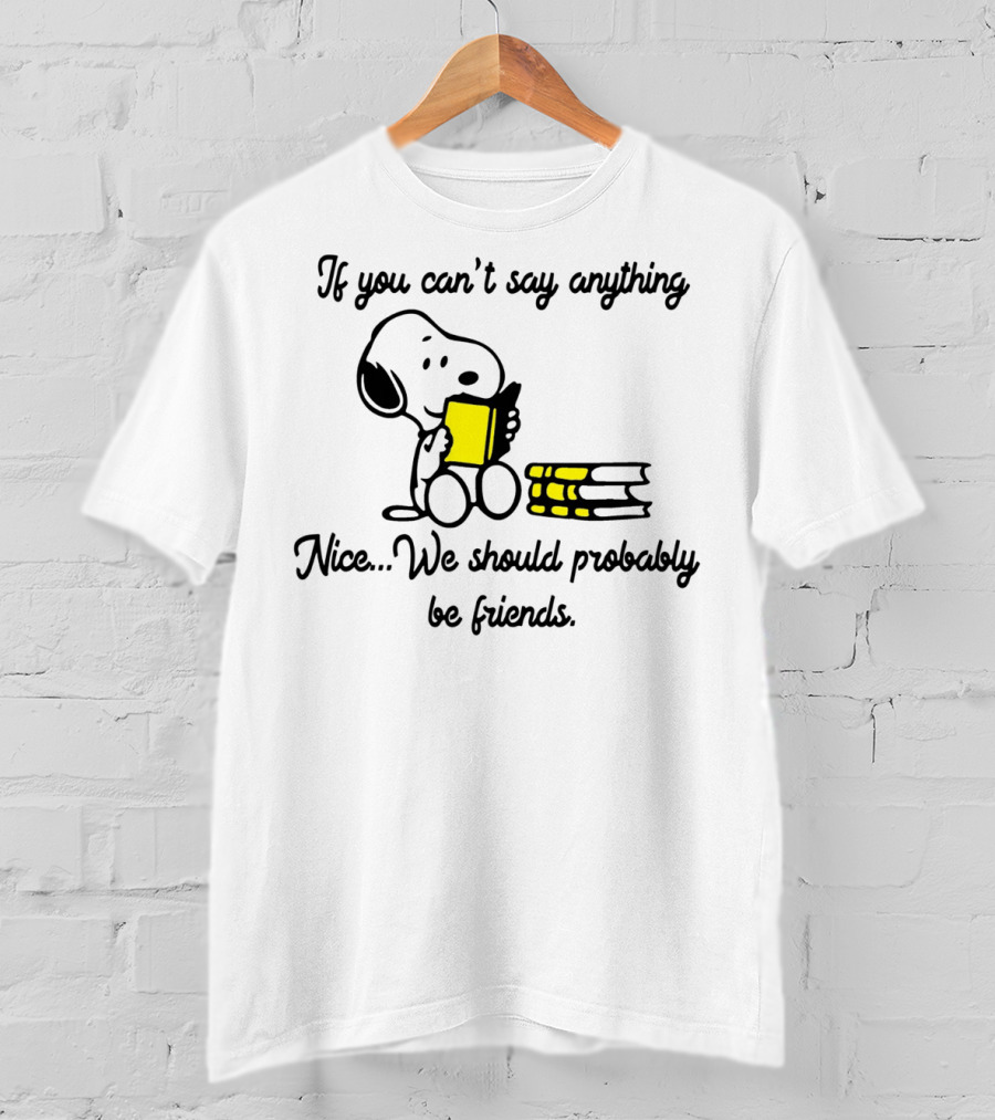 Snoopy If You Can't Say Anything Nice We Should Probably Be Friends T-Shirt