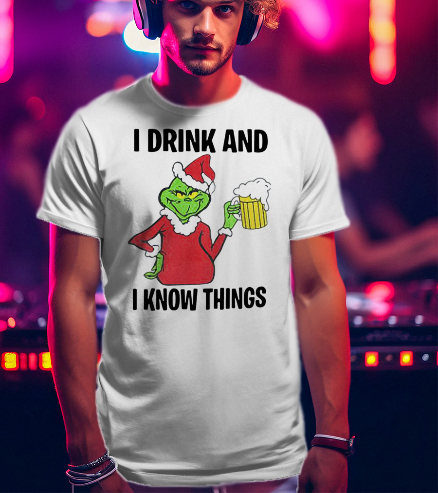 Grinch Santa Holding Beer I Drink And I Know Things T-Shirt