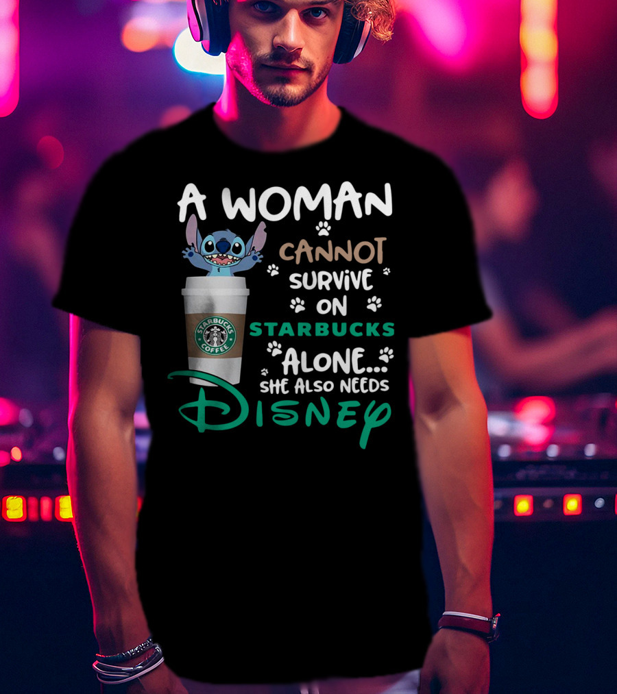 Stitch A Woman Cannot Survive On Starbucks Coffee Alone She Also Needs Disney T-Shirt