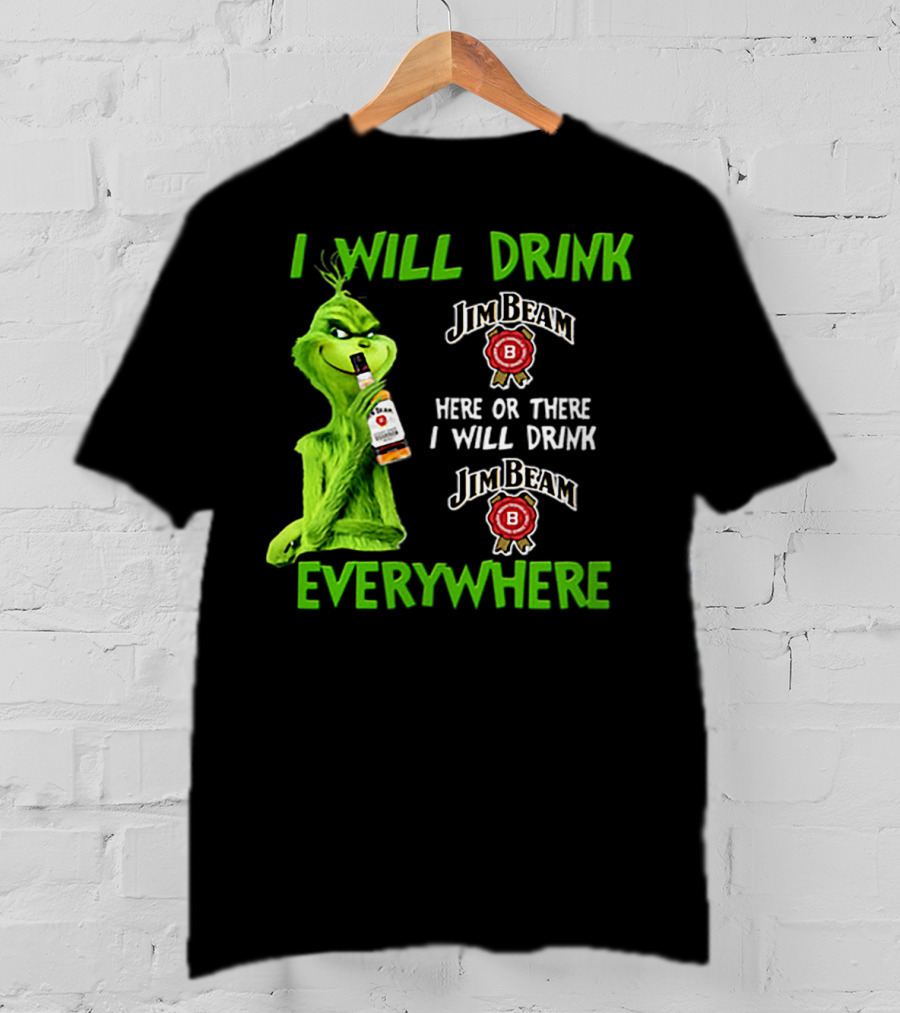 I Will Drink Jim Beam Here Or There I Will Drink Jim Beam Everywhere T-Shirt