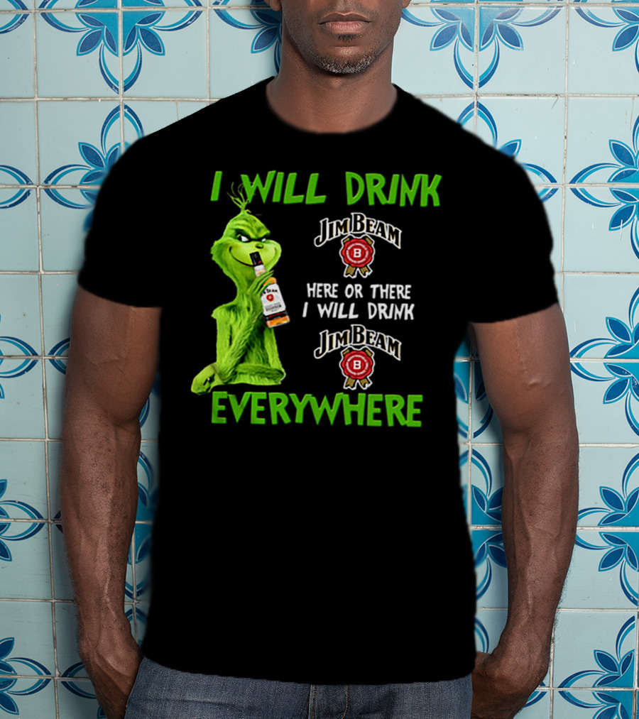 I Will Drink Jim Beam Here Or There I Will Drink Jim Beam Everywhere T-Shirt