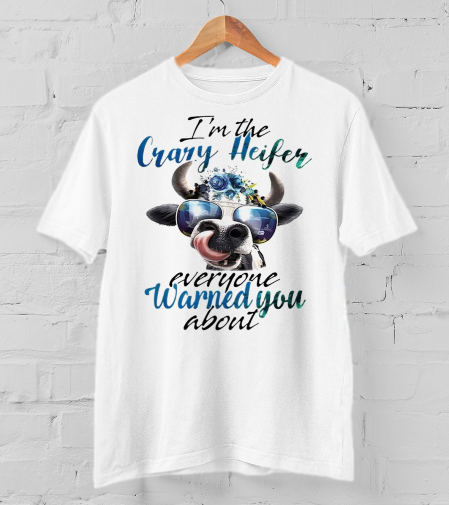 I'm The Crazy Heifer Everyone Warned You About Cow With Sunglasses And Floral Headpiece T-Shirt