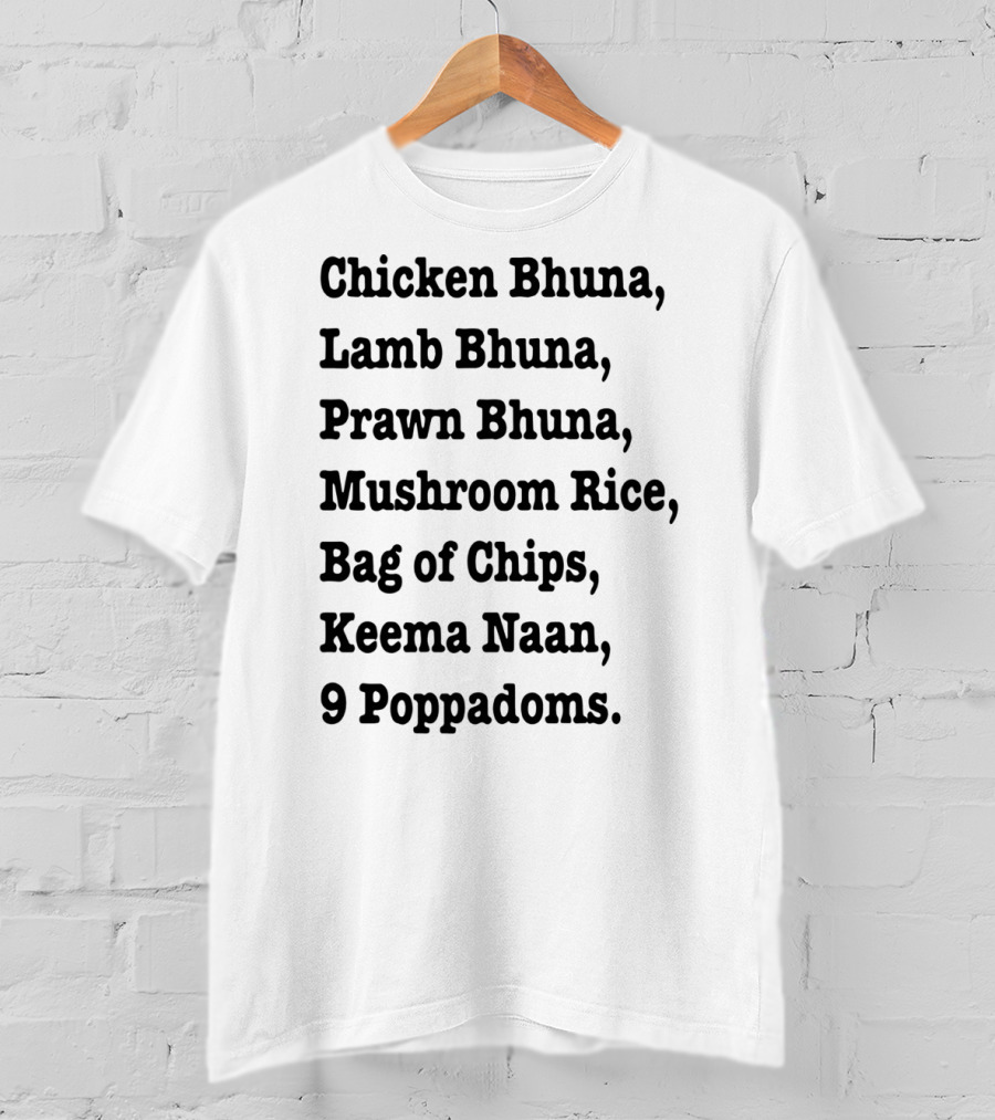 Chicken Bhuna Lamb Bhuna Prawn Bhuna Mushroom Rice Bag Of Chips Keema Naan 9 Poppadoms T-Shirt
