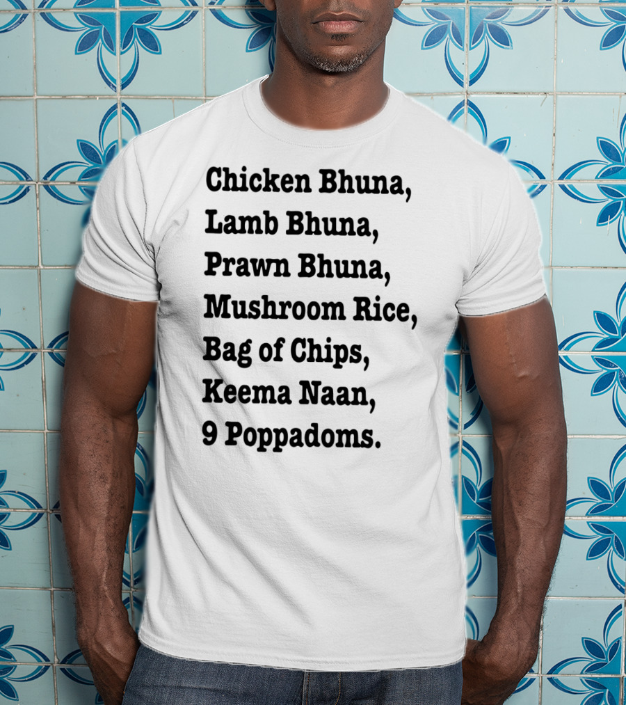 Chicken Bhuna Lamb Bhuna Prawn Bhuna Mushroom Rice Bag Of Chips Keema Naan 9 Poppadoms T-Shirt