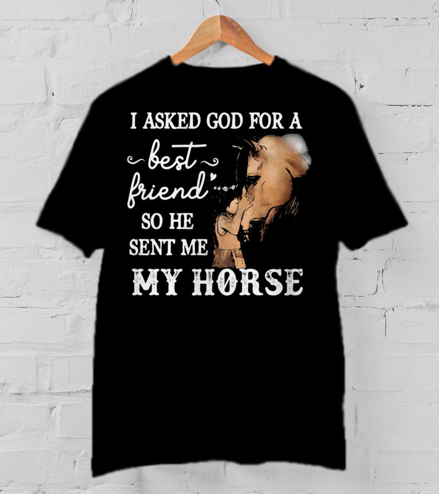 I Asked God For A Best Friend So He Sent Me My Horse With Loving Embrace T-Shirt