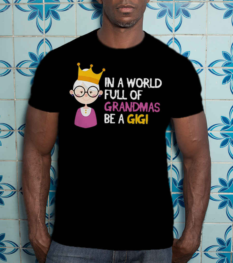 In A World Full Of Grandmas Be A Gigi With Crowned Cartoon Character T-Shirt