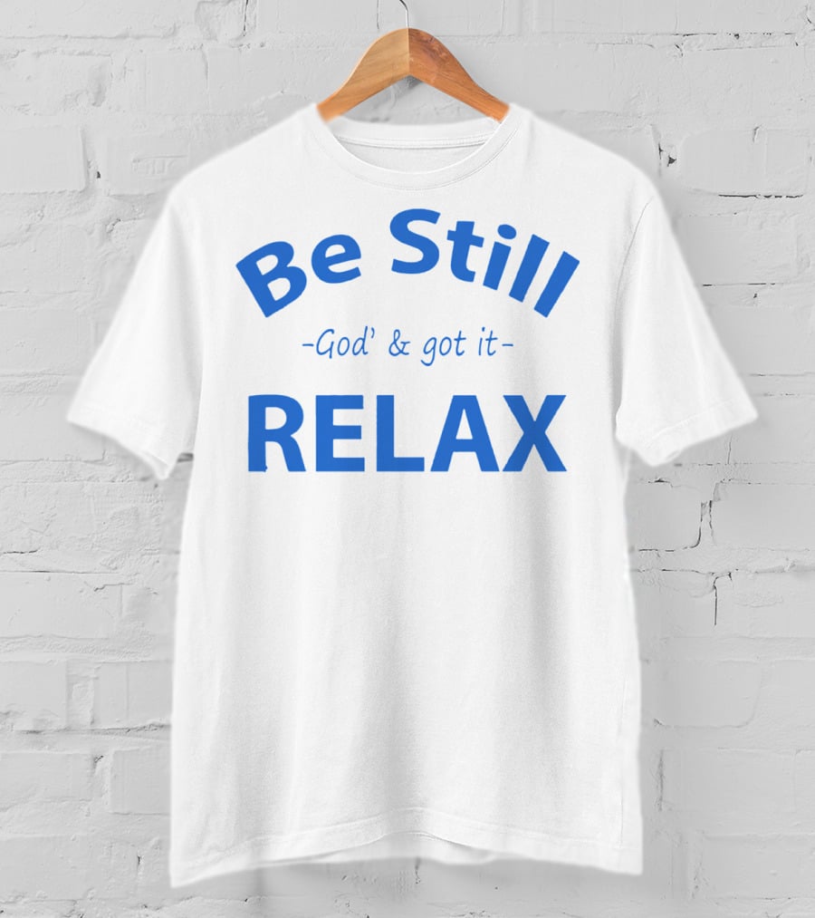 Be Still God' And Got It Relax T-Shirt
