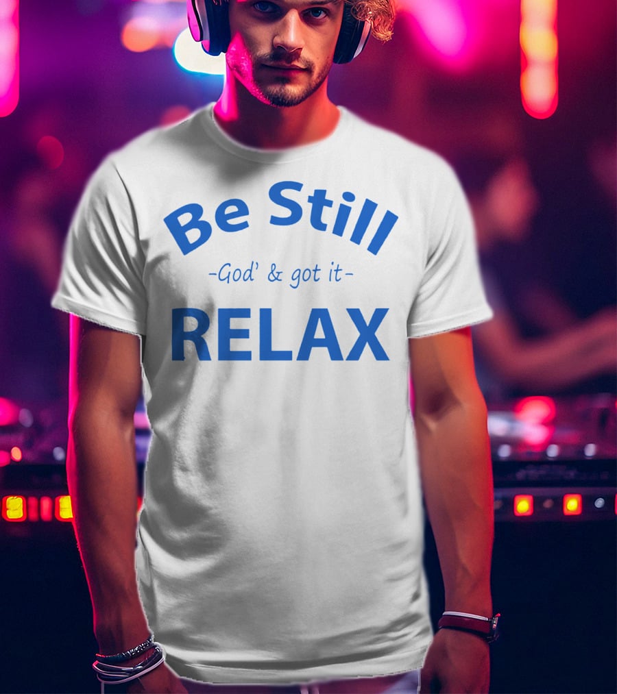 Be Still God' And Got It Relax T-Shirt