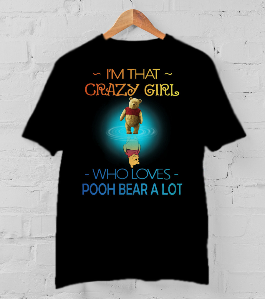 I'm That Crazy Girl Who Loves Pooh Bear A Lot T-Shirt
