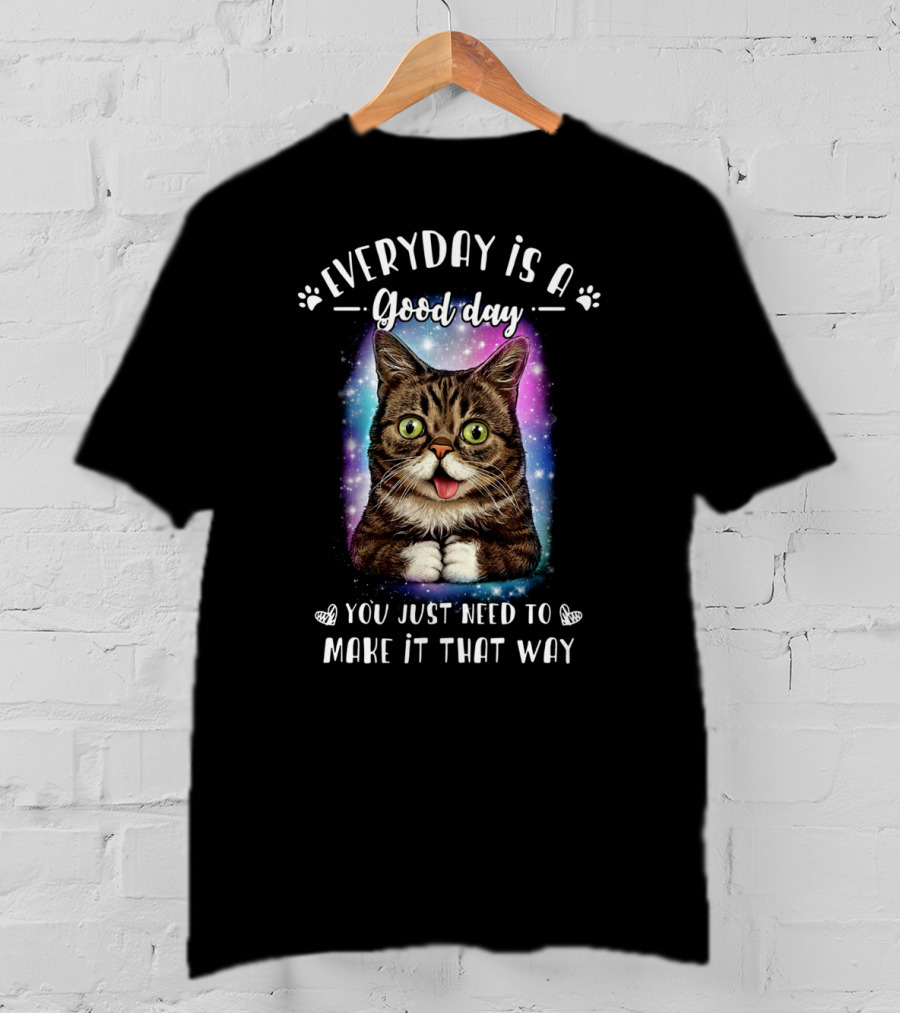 Lil Bub Everyday Is A Good Day You Just Need To Make It That Way T-Shirt