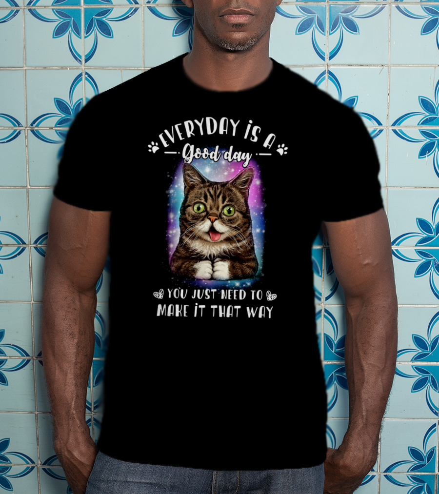 Lil Bub Everyday Is A Good Day You Just Need To Make It That Way T-Shirt