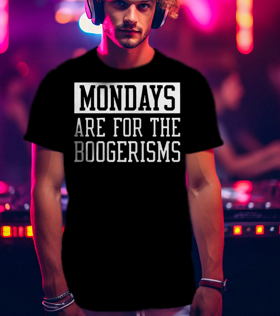 Mondays Are For The Boogerisms T-Shirt