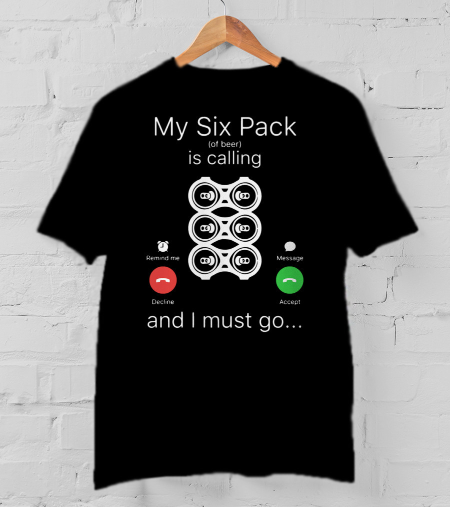 My Six Pack Of Beer Is Calling And I Must Go Accept Decline Message T-Shirt