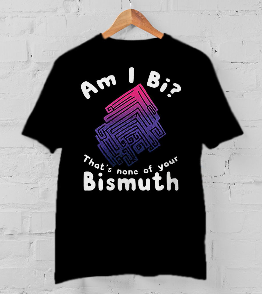 Am I Bi That's None Of Your Bismuth Colorful Geometric Bismuth T-Shirt