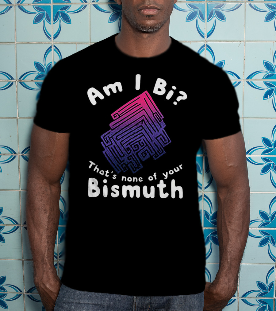 Am I Bi That's None Of Your Bismuth Colorful Geometric Bismuth T-Shirt