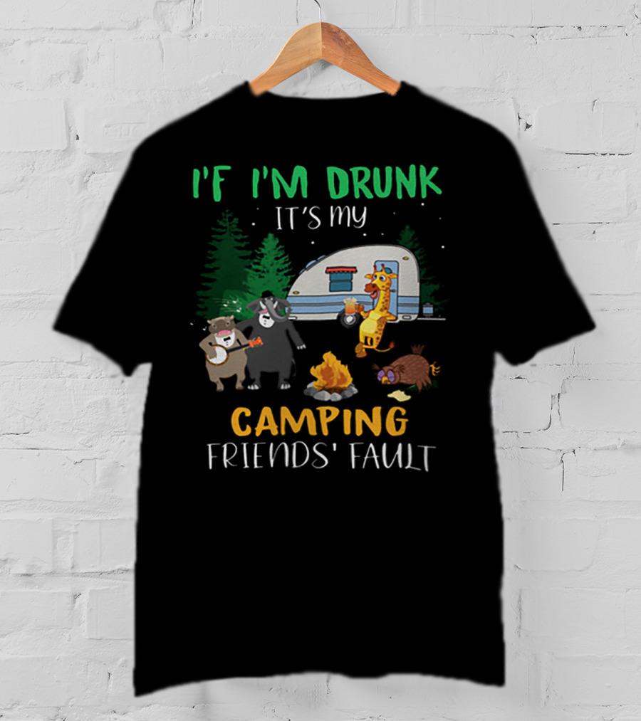 I'f I'm Drunk It's My Camping Friends' Fault Animal Campfire Bear Giraffe Raccoon T-Shirt