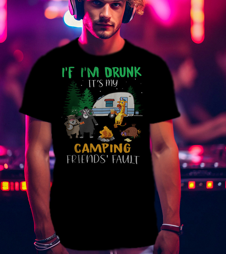 I'f I'm Drunk It's My Camping Friends' Fault Animal Campfire Bear Giraffe Raccoon T-Shirt