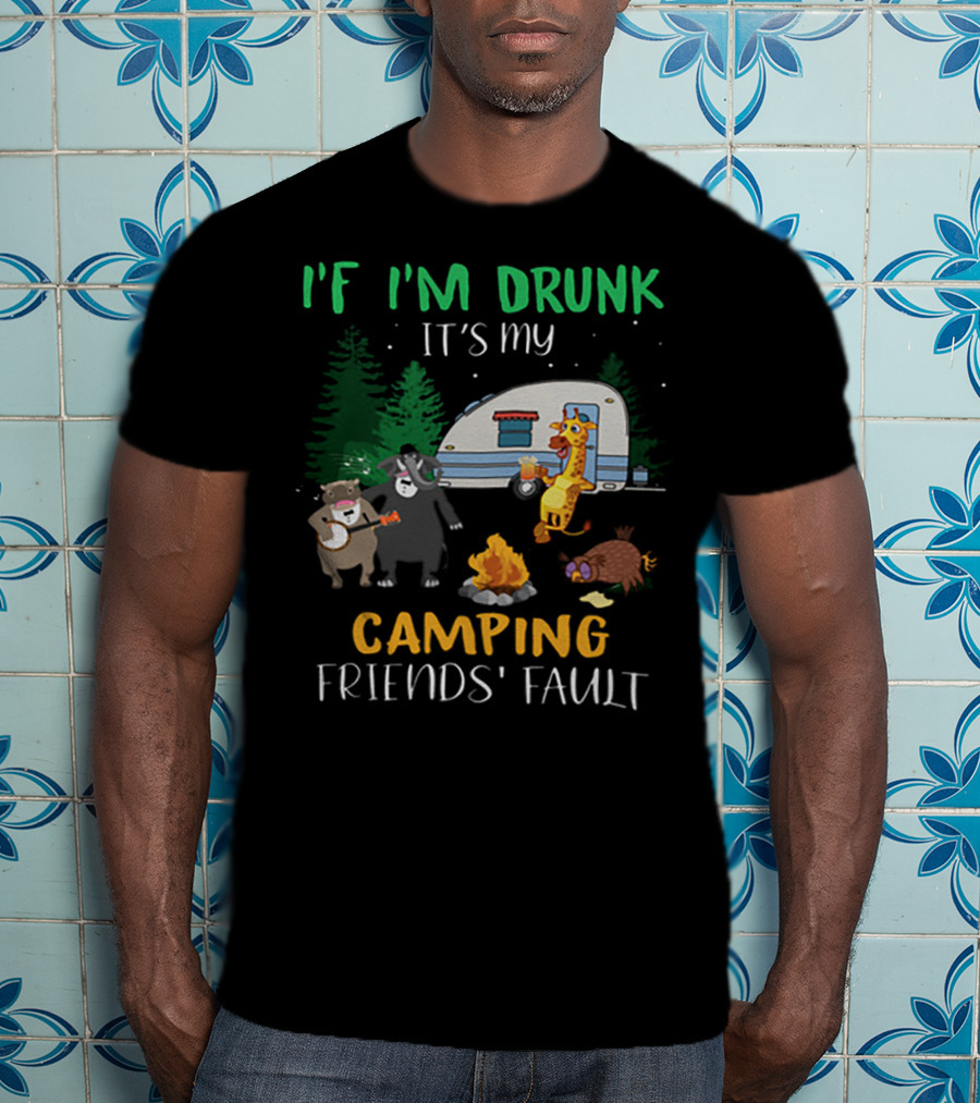 I'f I'm Drunk It's My Camping Friends' Fault Animal Campfire Bear Giraffe Raccoon T-Shirt