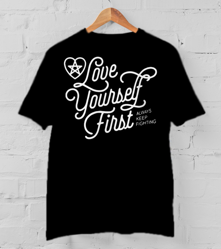 Love Yourself First Always Keep Fighting With Pentagram Heart T-Shirt