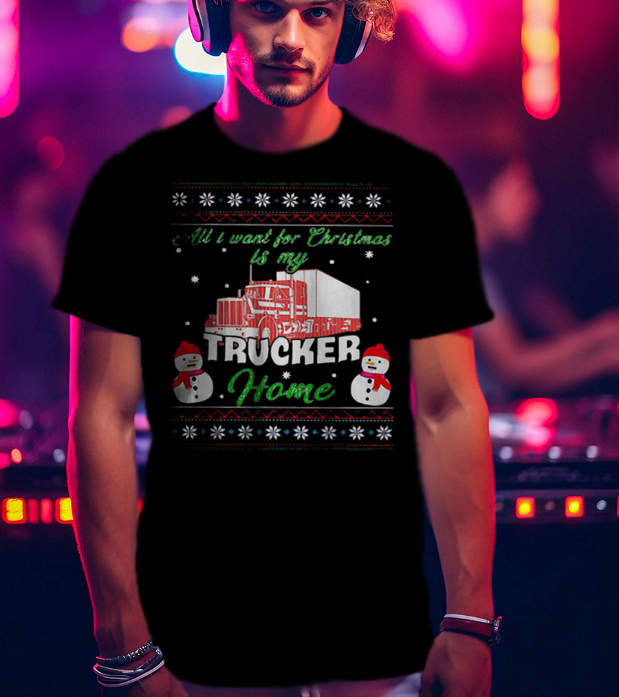 All I Want For Christmas Is My Trucker Home Snowman T-Shirt