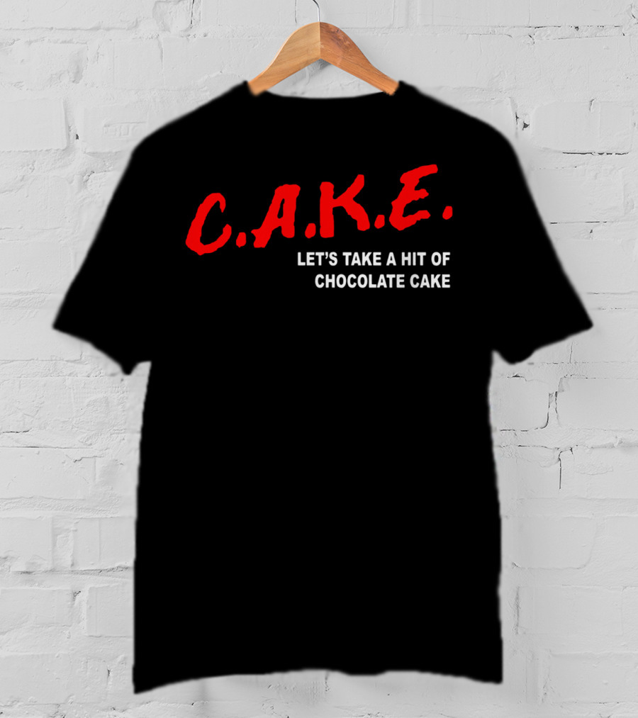 C.A.K.E. Let's Take A Hit Of Chocolate Cake T-Shirt