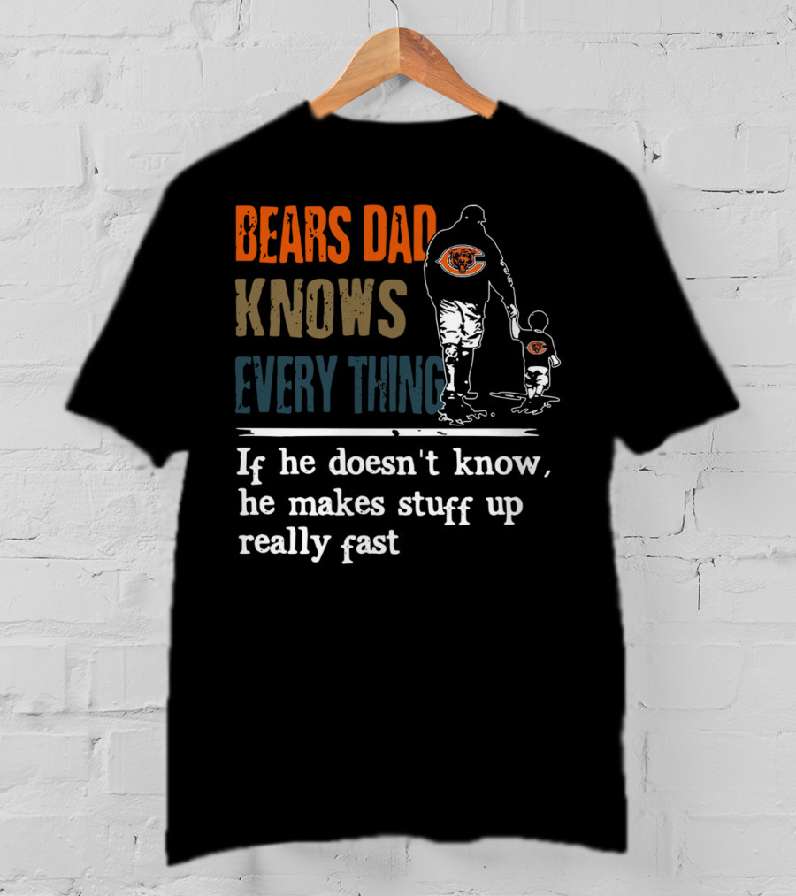 Bears Dad Knows Everything Makes Stuff Up Really Fast Chicago Bears Fan T-Shirt
