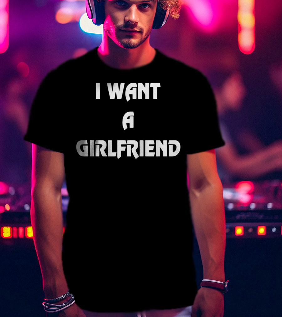 Etika I Want A Girlfriend T-Shirt