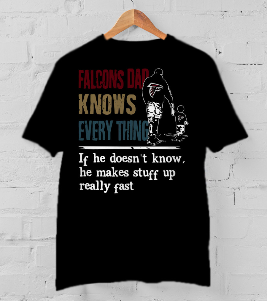 Falcons Dad Knows Everything If He Doesn't Know He Makes Stuff Up Really Fast T-Shirt
