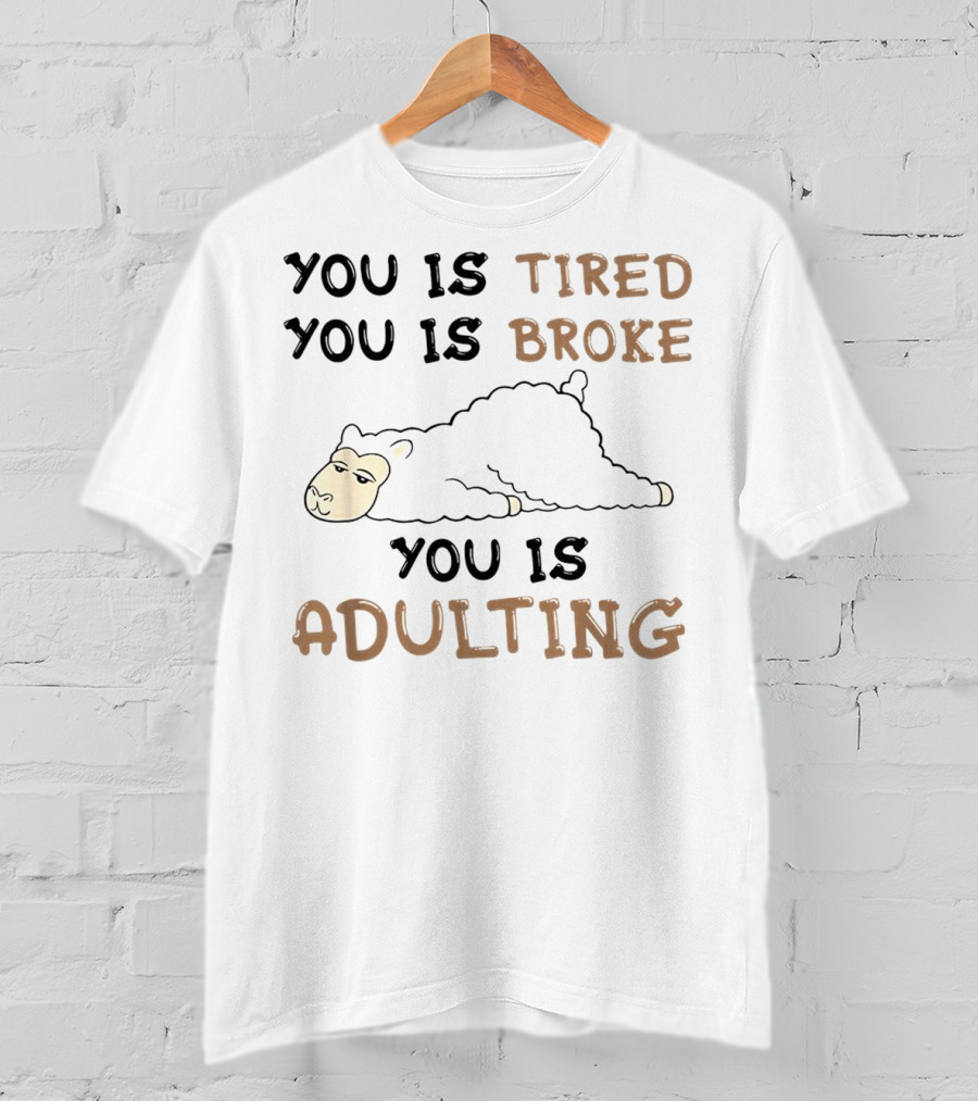 You Is Tired You Is Broke You Is Adulting Llama T-Shirt