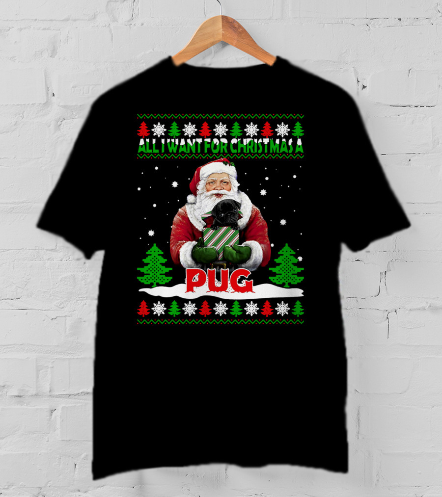 All I Want For Christmas A Pug Santa T-Shirt
