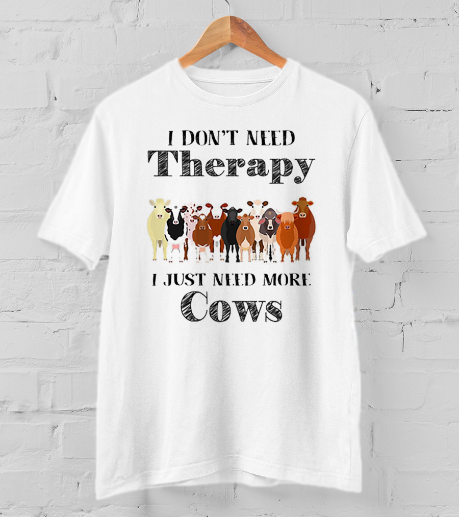 I Don’t Need Therapy Just Need More Cows T-Shirt