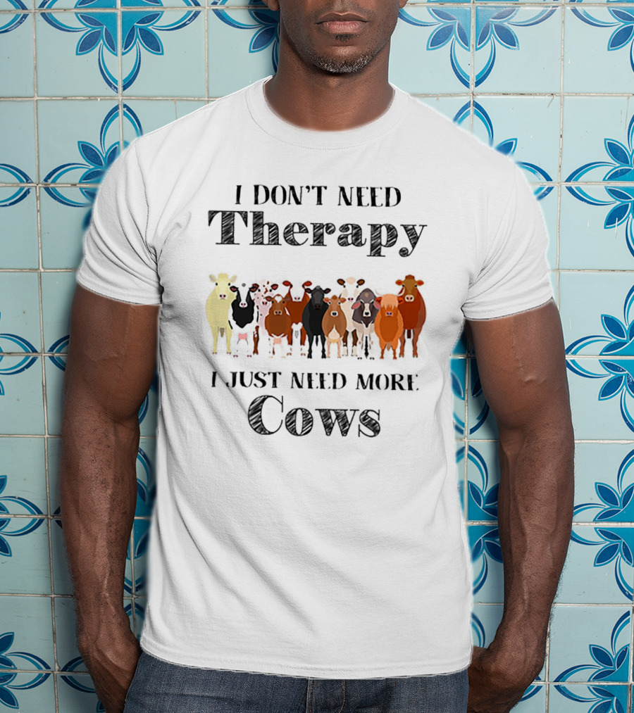 I Don’t Need Therapy Just Need More Cows T-Shirt