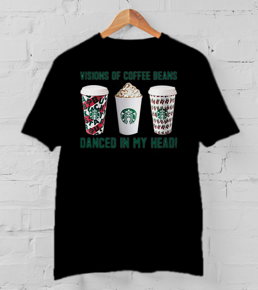Visions Of Coffee Beans Danced In My Head Starbucks Cups T-Shirt