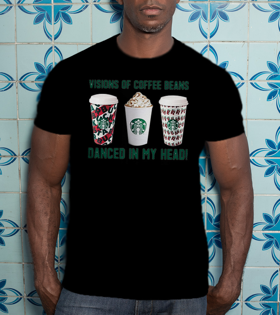 Visions Of Coffee Beans Danced In My Head Starbucks Cups T-Shirt