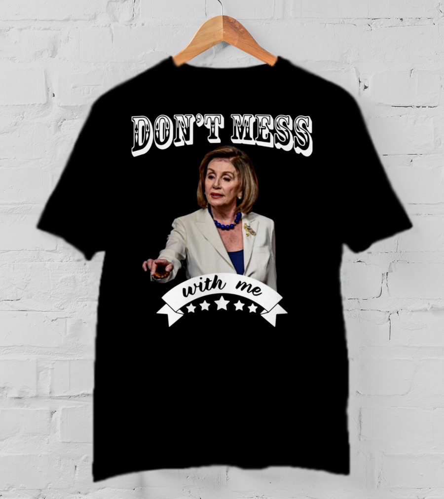 Don't Mess With Me Nancy Pelosi Stars T-Shirt