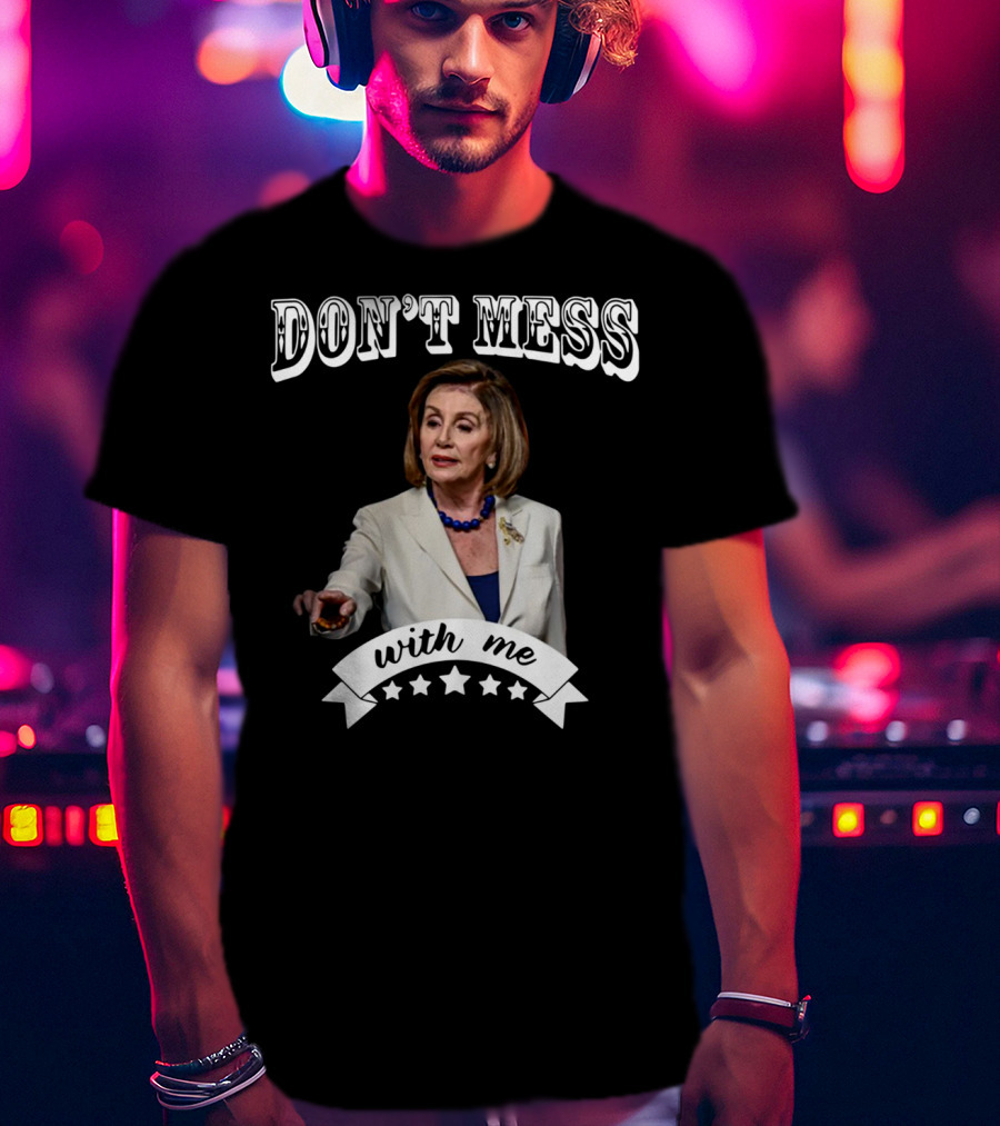 Don't Mess With Me Nancy Pelosi Stars T-Shirt