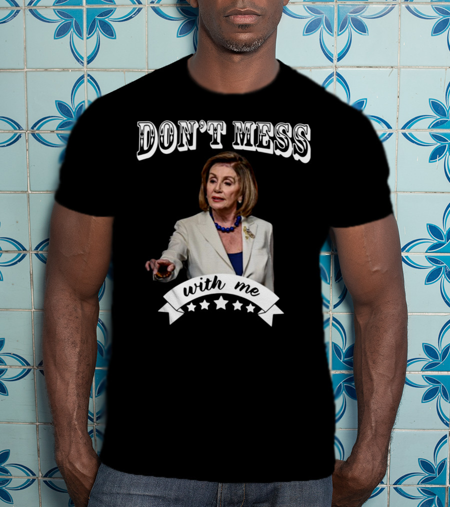 Don't Mess With Me Nancy Pelosi Stars T-Shirt