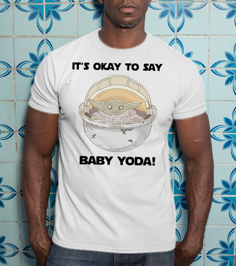 It's Okay To Say Baby Yoda Mandalorian Star Wars T-Shirt