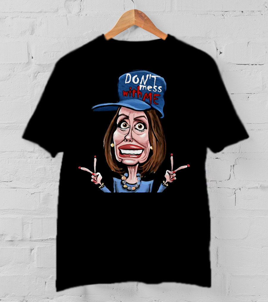 DON'T Mess With ME Nancy Pelosi Caricature Peace Signs T-Shirt