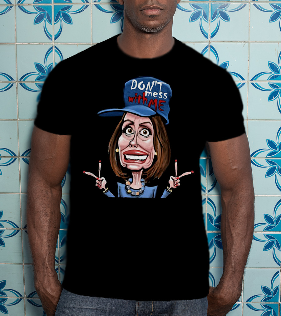 DON'T Mess With ME Nancy Pelosi Caricature Peace Signs T-Shirt