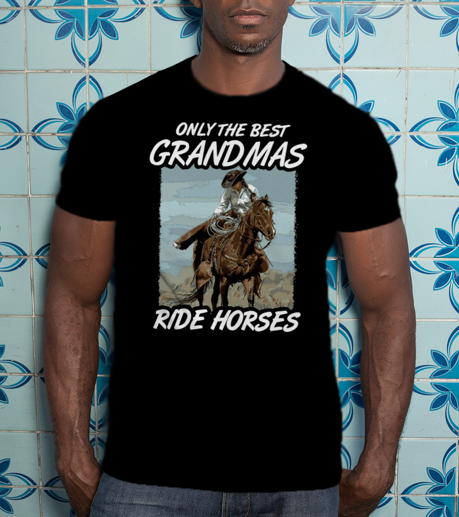 Only The Best Grandmas Ride Horses T-Shirt