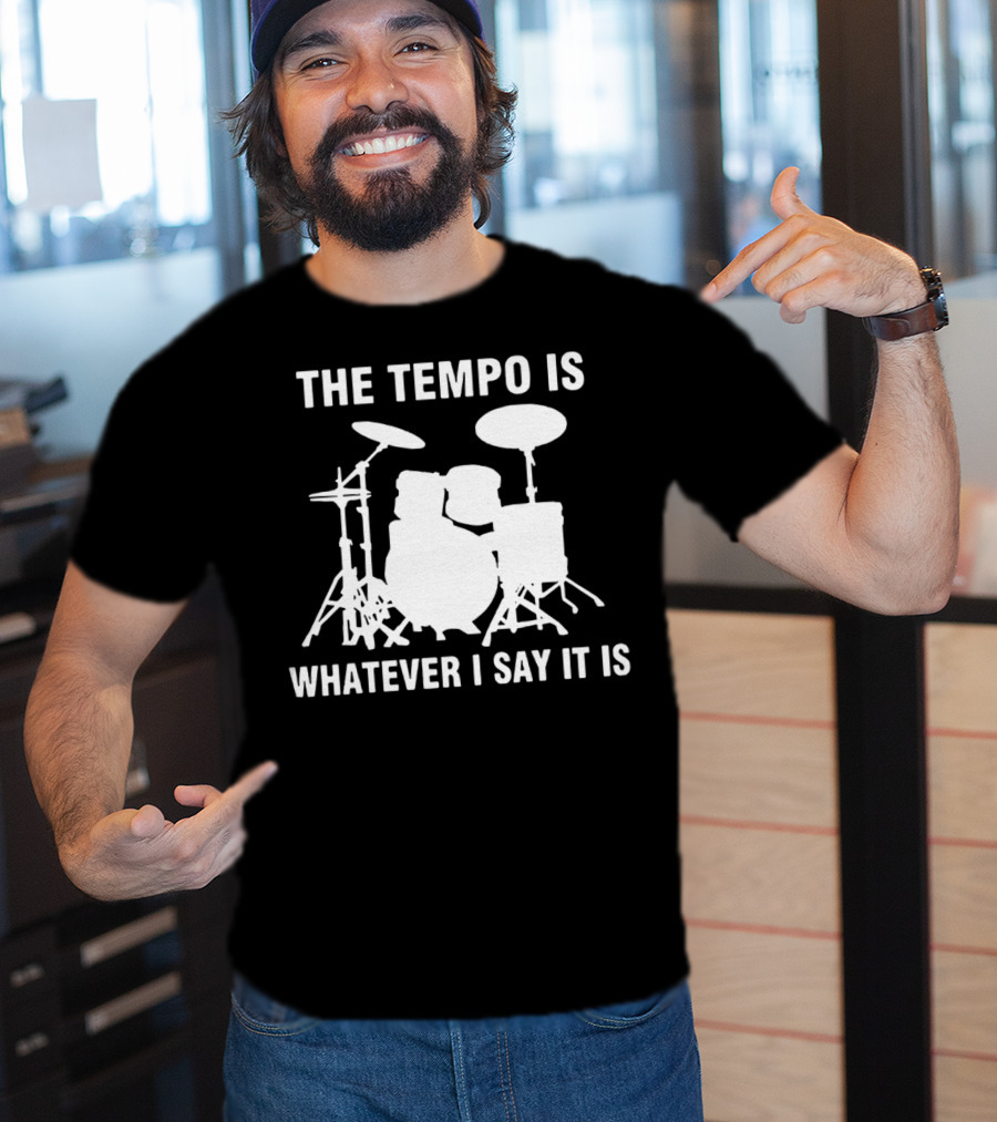 The Tempo Is Whatever I Say It Is Drums T-Shirt