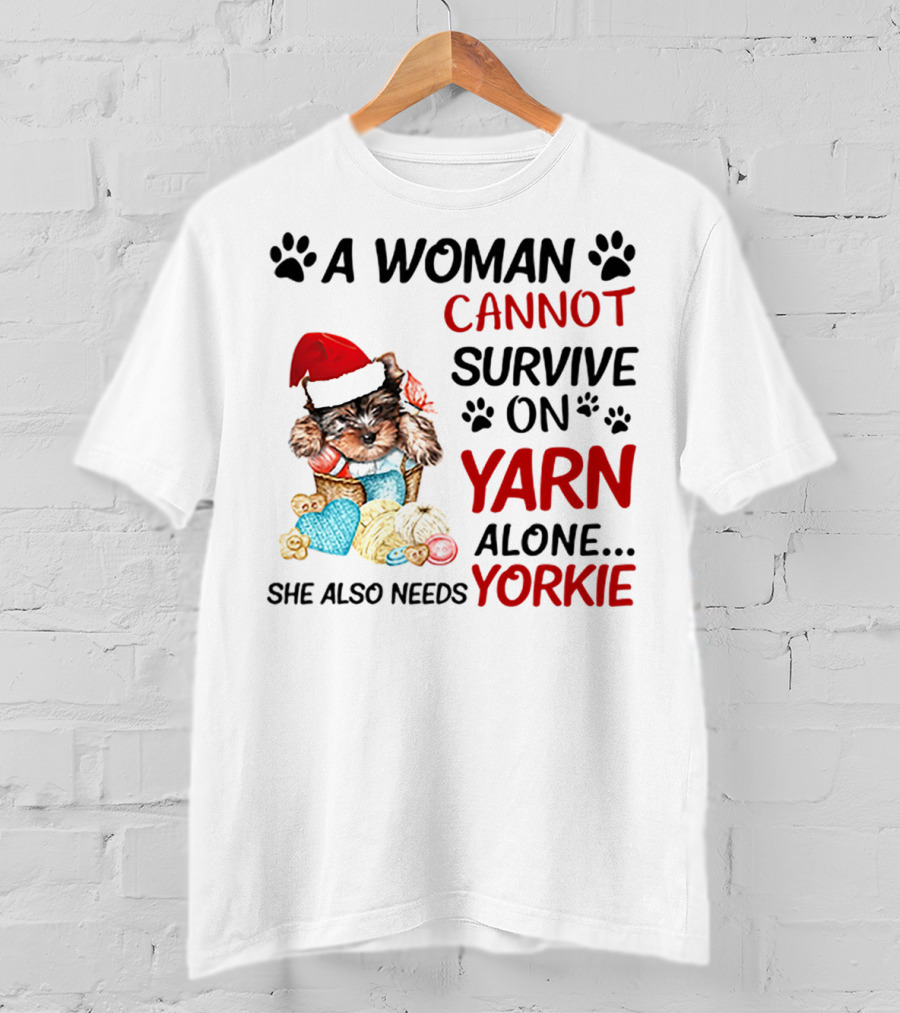 A Woman Cannot Survive On Yarn Alone She Also Needs Yorkie Santa Hat Puppy Paws T-Shirt